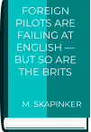 DIARY Foreign pilots are failing at English — but so are the Brits     M. SKAPINKER